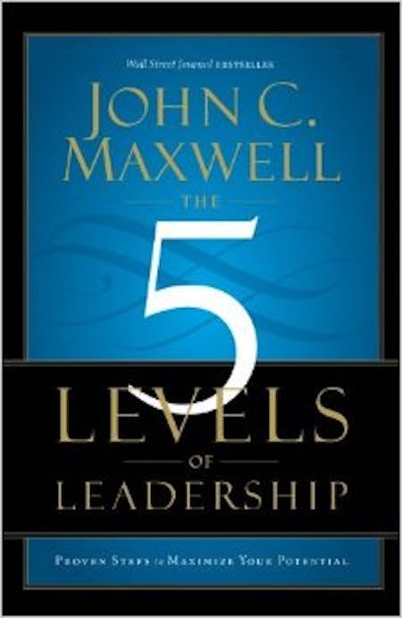 The 5 Levels of Leadership: Proven Steps to Maximize Your Potential cover